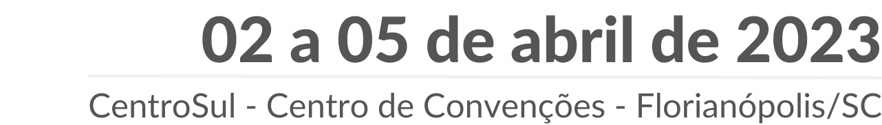 02 a 05 de abril de 2023, CentroSul - Centro de Convenções - Florianópolis/SC